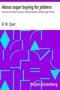 About sugar buying for jobbers : $b how you can lessen business risks by trading in refined sugar futures — B. W. (Benjamin Wheeler) Dyer cover