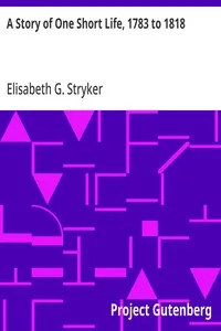 A Story of One Short Life, 1783 to 1818 — Elisabeth G. Stryker cover