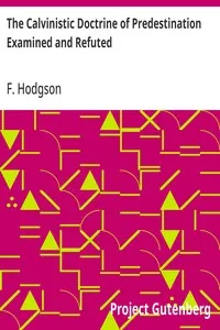 The Calvinistic Doctrine of Predestination Examined and Refuted — F. (Francis) Hodgson cover