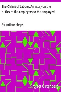 The Claims of Labour: An essay on the duties of the employers to the employed — Arthur, Sir Helps cover