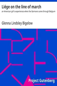 Liége on the line of march : $b an American girl's experiences when the Germans came through Belgium — Glenna Lindsley Bigelow cover