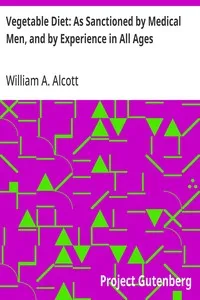 Vegetable Diet: As Sanctioned by Medical Men, and by Experience in All Ages: Including a System of Vegetable Cookery — William A. (William Andrus) Alcott cover