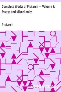 Complete Works of Plutarch — Volume 3: Essays and Miscellanies — Plutarch cover