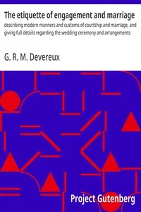 The etiquette of engagement and marriage : $b describing modern manners and customs of courtship and marriage, and giving full details regarding the wedding ceremony and arrangements — G. R. M. Devereux cover