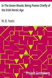In The Seven Woods: Being Poems Chiefly of the Irish Heroic Age — W. B. (William Butler) Yeats cover