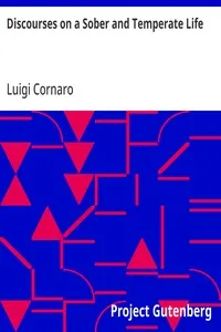 Discourses on a Sober and Temperate Life: Wherein Is Demonstrated, by His Own Example, the Method of Preserving Health to Extreme Old Age — Luigi Cornaro cover