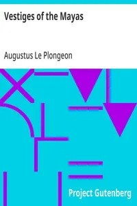 Vestiges of the Mayas: or, Facts Tending to Prove That Communications and Intimate Relations Must Have Existed, in Very Remote Times, Between the Inhabitants of Mayab and Those of Asia and Africa — Augustus Le Plongeon cover