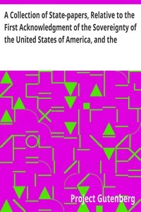 A Collection of State-papers, Relative to the First Acknowledgment of the Sovereignty of the United States of America, and the Reception of Their Minister Plenipotentiary, by Their High Mightinesses the States General of the United Netherlands : to W — Anonymous cover