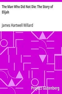 The Man Who Did Not Die: The Story of Elijah — James Hartwell Willard cover
