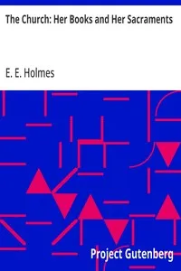 The Church: Her Books and Her Sacraments — E. E. (Ernest Edward) Holmes cover