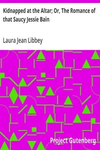 Kidnapped at the Altar; Or, The Romance of that Saucy Jessie Bain — Laura Jean Libbey cover