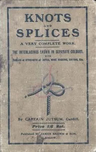Knots, Bends, Splices: With tables of strengths of ropes, etc. and wire rigging — Captain Jutsum cover
