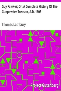 Guy Fawkes; Or, A Complete History Of The Gunpowder Treason, A.D. 1605 — Thomas Lathbury cover