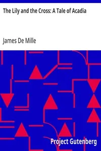 The Lily and the Cross: A Tale of Acadia — James De Mille cover