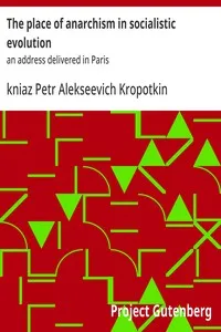 The place of anarchism in socialistic evolution : $b an address delivered in Paris — Petr Alekseevich, kniaz Kropotkin cover