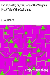 Facing Death; Or, The Hero of the Vaughan Pit: A Tale of the Coal Mines — G. A. (George Alfred) Henty cover