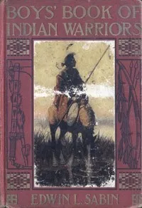 Boys' Book of Indian Warriors and Heroic Indian Women — Edwin L. (Edwin Legrand) Sabin cover