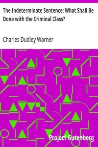 The Indeterminate Sentence: What Shall Be Done with the Criminal Class? cover