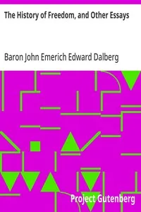 The History of Freedom, and Other Essays — John Emerich Edward Dalberg Acton, Baron Acton cover