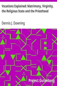 Vocations Explained: Matrimony, Virginity, the Religious State and the Priesthood — Dennis J. Downing cover