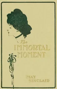 The Immortal Moment: The Story of Kitty Tailleur — May Sinclair cover
