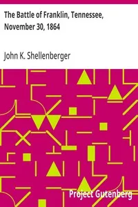 The Battle of Franklin, Tennessee, November 30, 1864: A statement of the erroneous claims made by General Schofield, and an exposition of the blunder which opened the battle — John K. Shellenberger cover