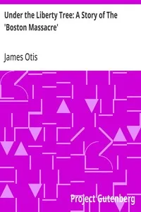 Under the Liberty Tree: A Story of The 'Boston Massacre' — James Otis cover