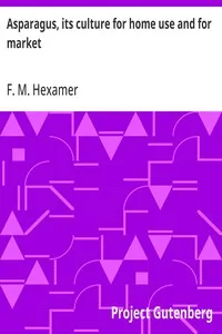 Asparagus, its culture for home use and for market: A practical treatise on the planting, cultivation, harvesting, marketing, and preserving of asparagus, with notes on its history — F. M. (Fred Maier) Hexamer cover
