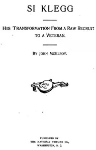 Si Klegg, Book 1: His Transformation from a Raw Recruit to a Veteran — John McElroy cover