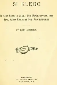 Si Klegg, Book 3: Si and Shorty Meet Mr. Rosenbaum, the Spy, Who Relates His Adventures — John McElroy cover