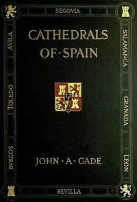 Cathedrals of Spain — John A. (John Allyne) Gade cover