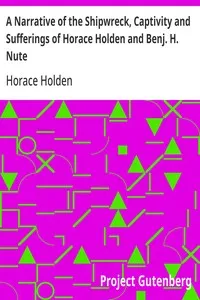 A Narrative of the Shipwreck, Captivity and Sufferings of Horace Holden and Benj. H. Nute: Who were cast away in the American ship Mentor, on the Pelew Islands, in the year 1832; and for two years afterwards were subjected to unheard of sufferings am — Horace Holden cover
