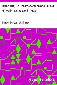 Island Life; Or, The Phenomena and Causes of Insular Faunas and Floras — Alfred Russel Wallace cover