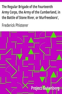 The Regular Brigade of the Fourteenth Army Corps, the Army of the Cumberland, in the Battle of Stone River, or Murfreesboro', Tennessee — Frederick Phisterer cover