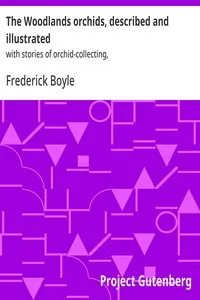 The Woodlands orchids, described and illustrated : $b with stories of orchid-collecting, — Frederick Boyle cover