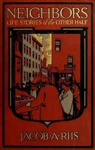 Neighbors: Life Stories of the Other Half — Jacob A. (Jacob August) Riis cover