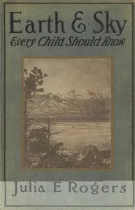Earth and Sky Every Child Should Know: Easy studies of the earth and the stars for any time and place — Julia Ellen Rogers cover