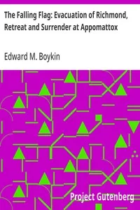 The Falling Flag: Evacuation of Richmond, Retreat and Surrender at Appomattox — Edward M. Boykin cover