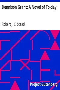 Dennison Grant: A Novel of To-day — Robert J. C. Stead cover
