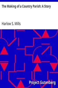 The Making of a Country Parish: A Story — Harlow S. (Harlow Spencer) Mills cover