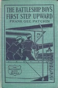 The Battleship Boys' First Step Upward; Or, Winning Their Grades as Petty Officers — Frank Gee Patchin cover