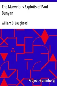 The Marvelous Exploits of Paul Bunyan: As Told in the Camps of the White Pine Lumbermen for Generations During Which Time the Loggers Have Pioneered the Way Through the North Woods from Maine to California; Collected from Various Sources and Embellis — William B. Laughead cover
