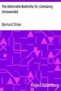 The Admirable Bashville; Or, Constancy Unrewarded: Being the Novel of Cashel Byron's Profession Done into a Stage Play in Three Acts and in Blank Verse, with a Note on Modern Prize Fighting — Bernard Shaw cover