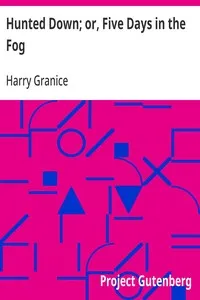 Hunted Down; or, Five Days in the Fog: A Thrilling Narrative of the Escape of Young Granice from a Drunken, Infuriated Mob — Harry Granice cover