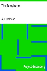 The Telephone: An Account of the Phenomena of Electricity, Magnetism, and Sound, as Involved in Its Action — A. E. (Amos Emerson) Dolbear cover