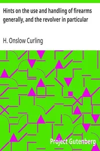 Hints on the use and handling of firearms generally, and the revolver in particular — H. Onslow (Henry Onslow) Curling cover