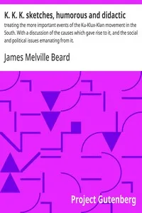 K. K. K. sketches, humorous and didactic : $b treating the more important events of the Ku-Klux-Klan movement in the South. With a discussion of the causes which gave rise to it, and the social and political issues emanating from it. — James Melville Beard cover