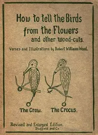 How to tell the Birds from the Flowers, and other Wood-cuts: A Revised Manual of Flornithology for Beginners — Robert Williams Wood cover