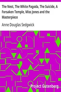 The Nest, The White Pagoda, The Suicide, A Forsaken Temple, Miss Jones and the Masterpiece — Anne Douglas Sedgwick cover