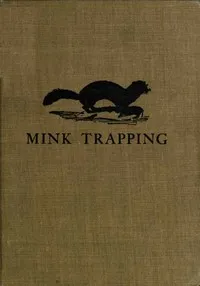 Mink Trapping: A Book of Instruction Giving Many Methods of Trapping: A Valuable Book for Trappers. — A. R. (Arthur Robert) Harding cover